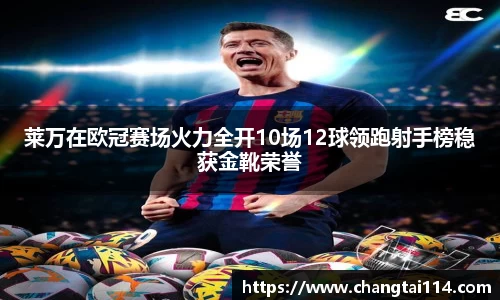 J9莱万在欧冠赛场火力全开10场12球领跑射手榜稳获金靴荣誉